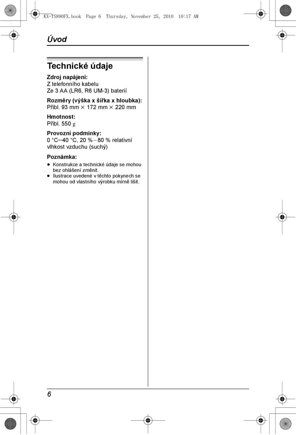 (LR6, R6 UM-3) baterií Rozměry (výška x šířka x hloubka): Přibl. 93 mm k 172 mm k 220 mm Hmotnost: Přibl.