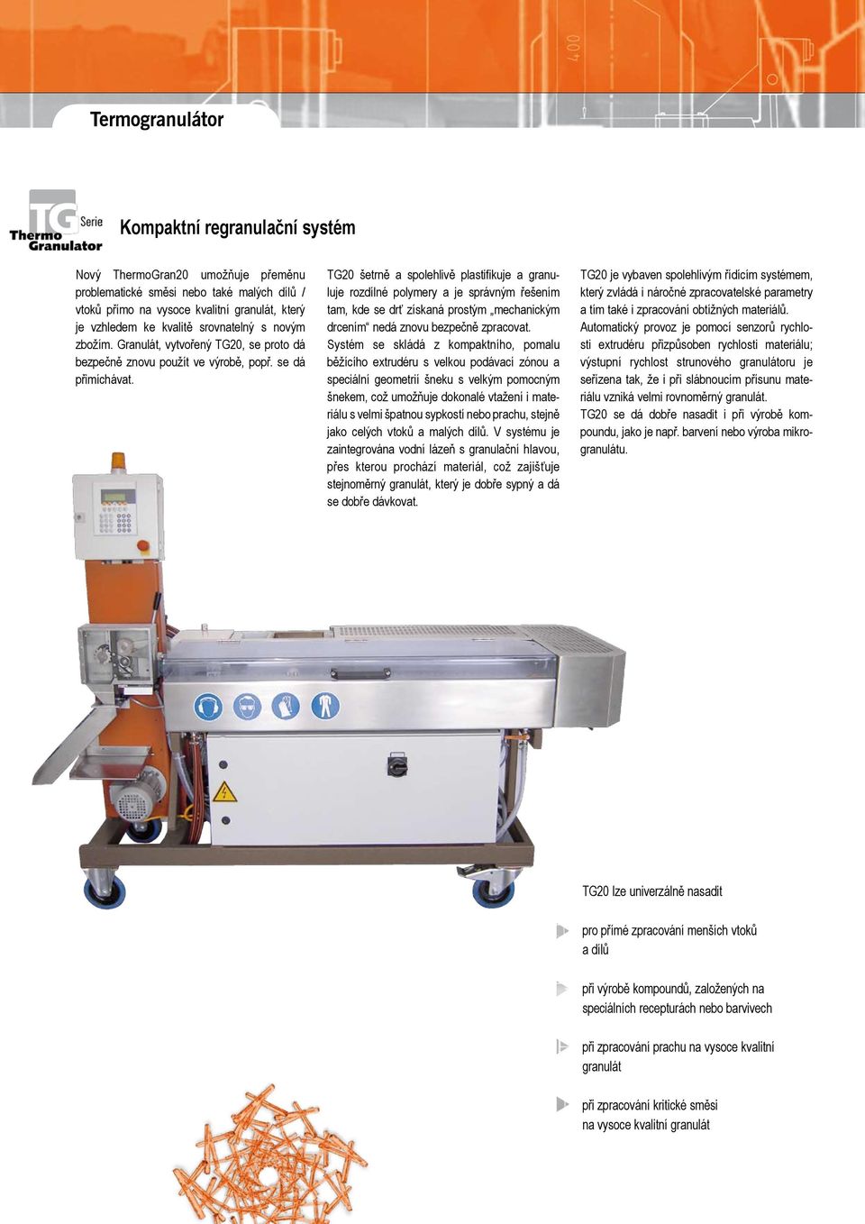 TG20 šetně a spolehlivě plastifikuje a ganuluje ozdílné polymey a je spávným řešením tam, kde se dť získaná postým mechanickým dcením nedá znovu bezpečně zpacovat.