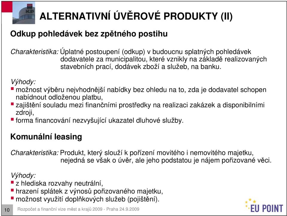 možnost výběru nejvhodnější nabídky bez ohledu na to, zda je dodavatel schopen nabídnout odloženou platbu, zajištění souladu mezi finančními prostředky na realizaci zakázek a disponibilními zdroji,