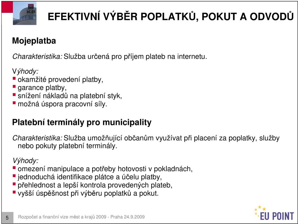 Platební terminály pro municipality Charakteristika: Služba umožňující občanům využívat při placení za poplatky, služby nebo pokuty platební terminály.