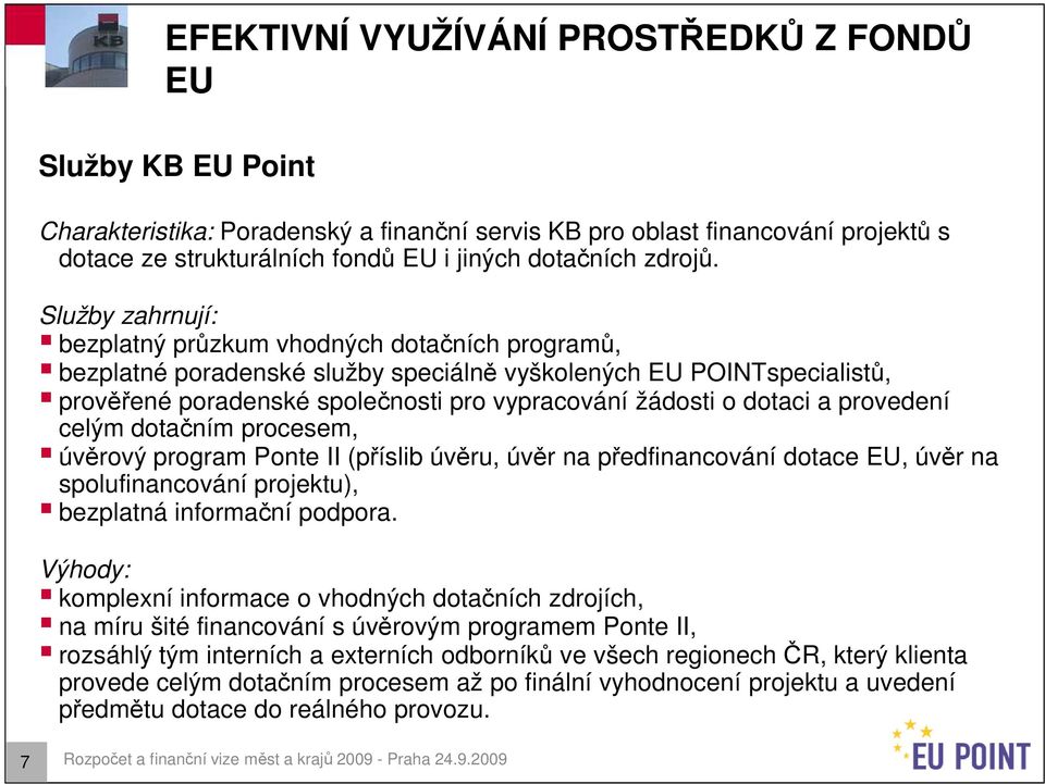 Služby zahrnují: bezplatný průzkum vhodných dotačních programů, bezplatné poradenské služby speciálně vyškolených EU POINTspecialistů, prověřené poradenské společnosti pro vypracování žádosti o