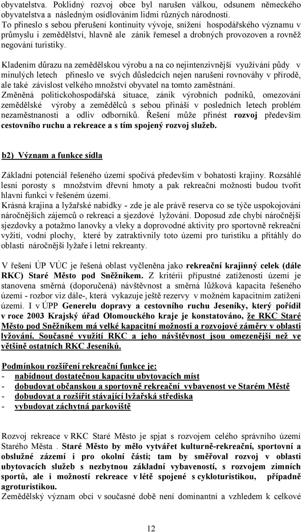 Kladením důrazu na zemědělskou výrobu a na co nejintenzivnější využívání půdy v minulých letech přineslo ve svých důsledcích nejen narušení rovnováhy v přírodě, ale také závislost velkého množství