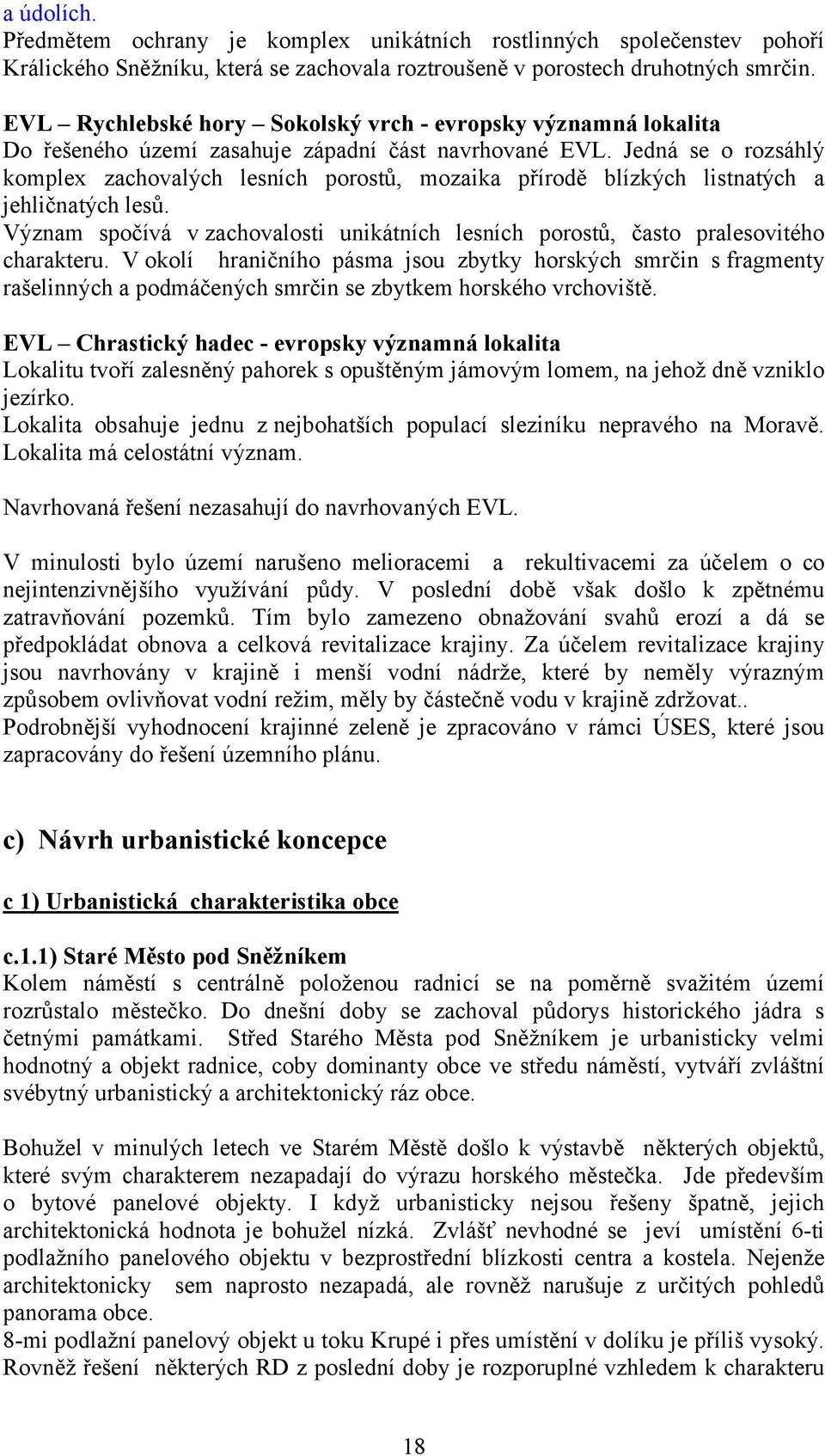 Jedná se o rozsáhlý komplex zachovalých lesních porostů, mozaika přírodě blízkých listnatých a jehličnatých lesů.