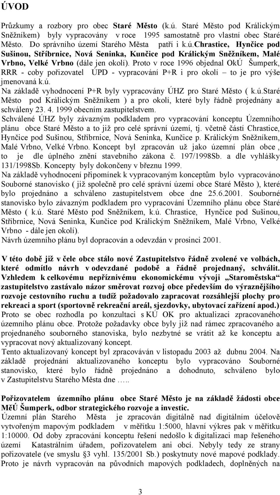 Proto v roce 1996 objednal OkÚ Šumperk, RRR - coby pořizovatel ÚPD - vypracování P+R i pro okolí to je pro výše jmenovaná k.ú.