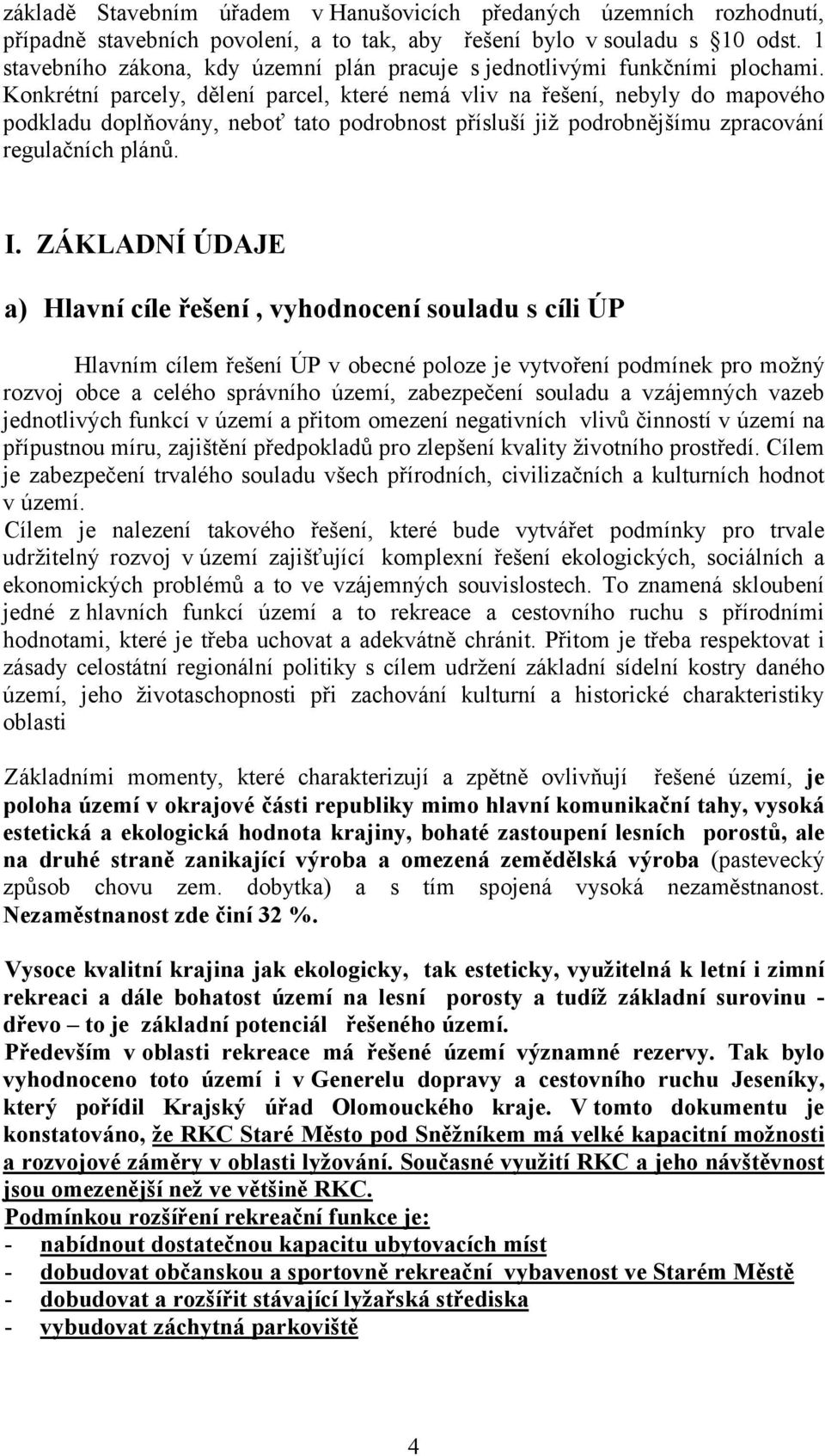 Konkrétní parcely, dělení parcel, které nemá vliv na řešení, nebyly do mapového podkladu doplňovány, neboť tato podrobnost přísluší již podrobnějšímu zpracování regulačních plánů. I.