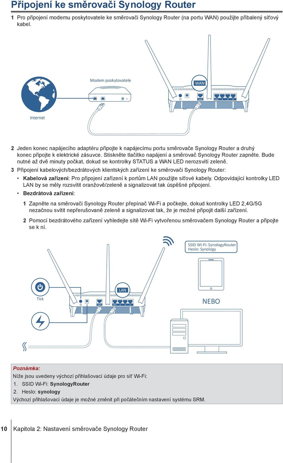 Stiskněte tlačítko napájení a směrovač Synology Router zapněte. Bude nutné až dvě minuty počkat, dokud se kontrolky STATUS a WAN LED nerozsvítí zeleně.