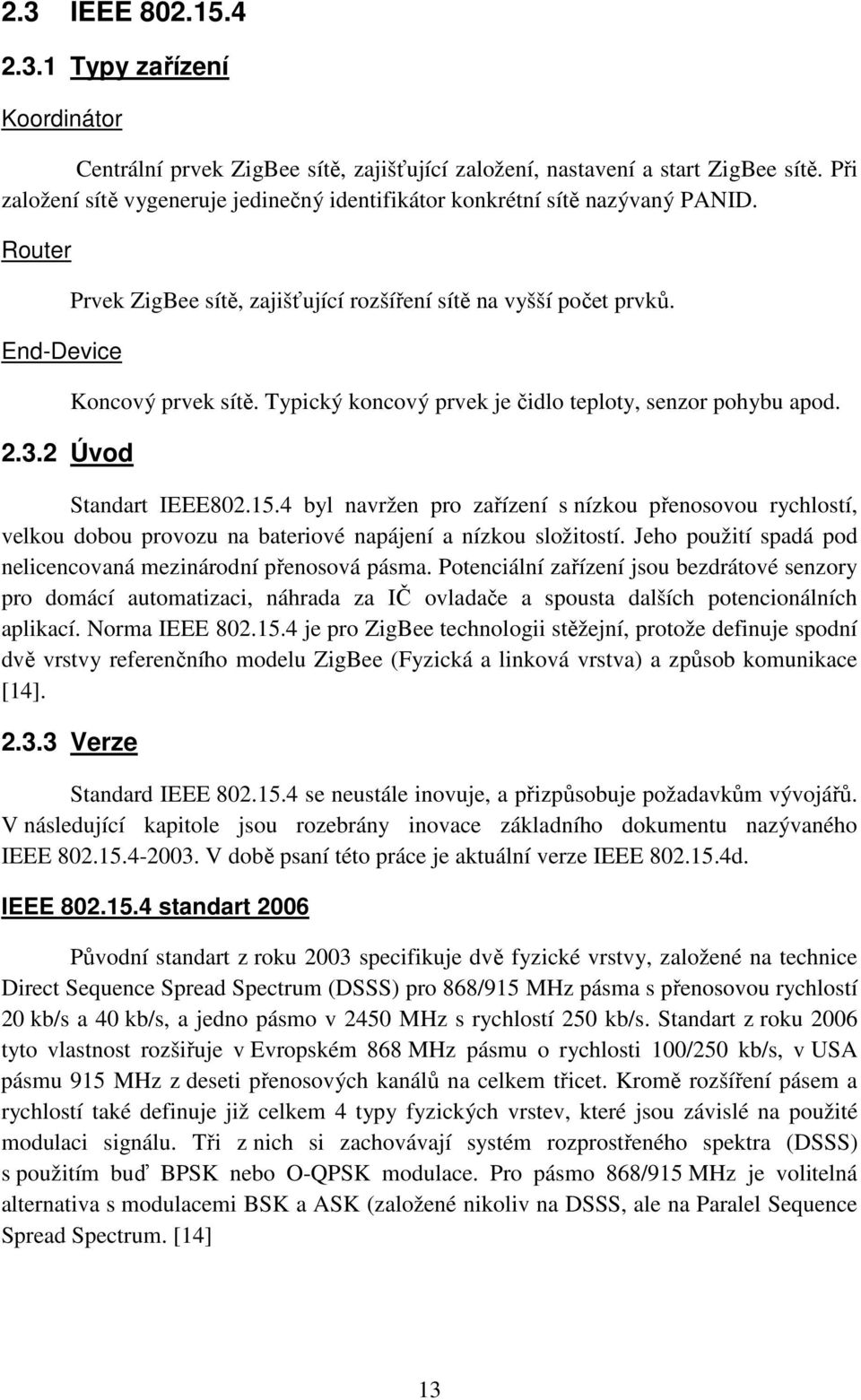 Typický koncový prvek je čidlo teploty, senzor pohybu apod. Standart IEEE802.15.