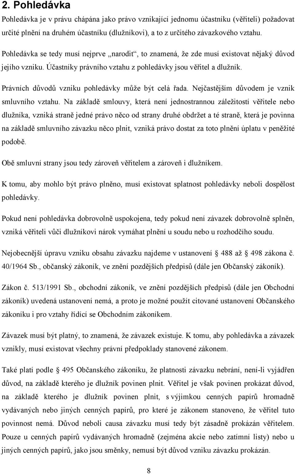 Právních důvodů vzniku pohledávky může být celá řada. Nejčastějším důvodem je vznik smluvního vztahu.