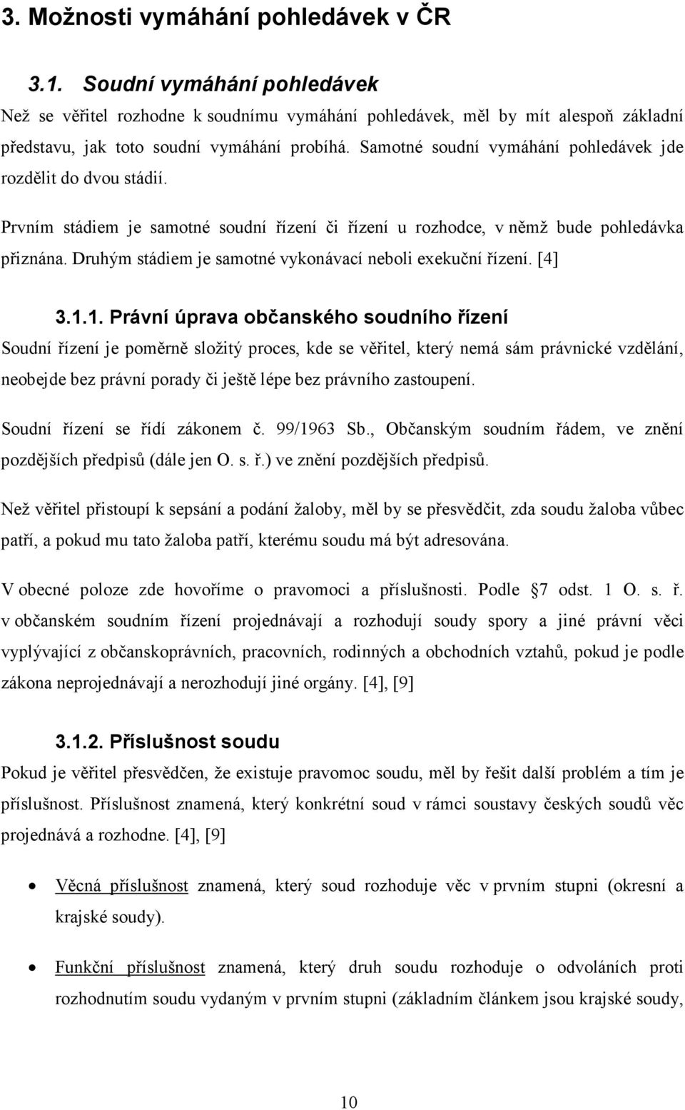 Druhým stádiem je samotné vykonávací neboli exekuční řízení. [4] 3.1.