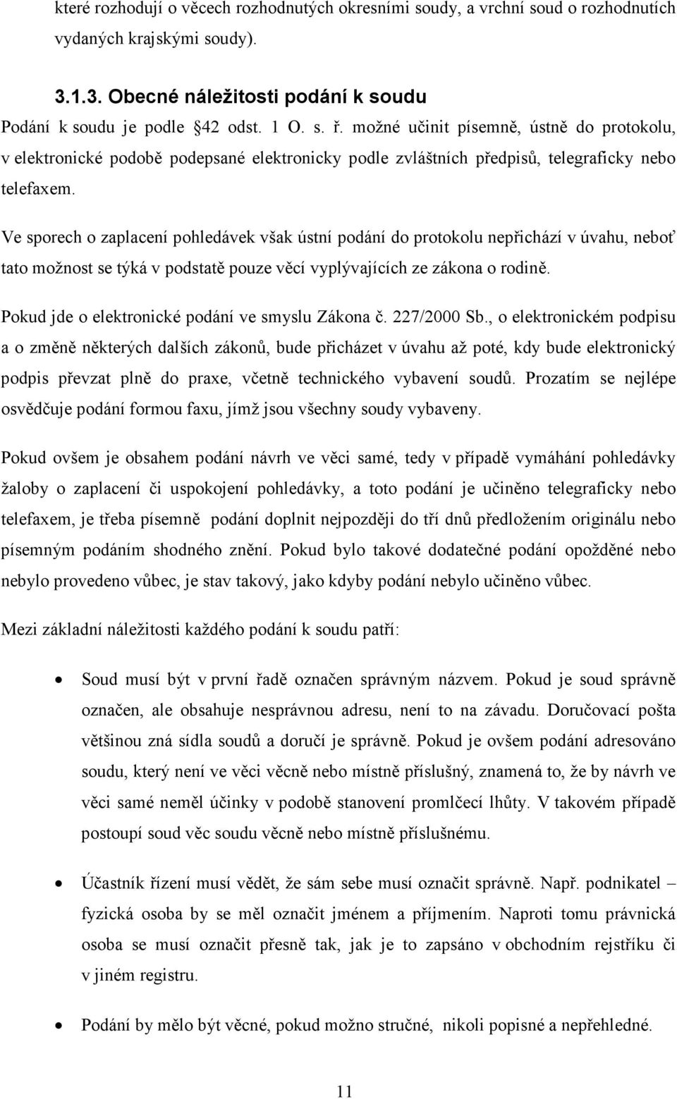 Ve sporech o zaplacení pohledávek však ústní podání do protokolu nepřichází v úvahu, neboť tato možnost se týká v podstatě pouze věcí vyplývajících ze zákona o rodině.