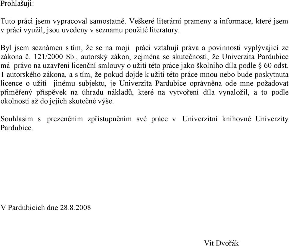 , autorský zákon, zejména se skutečností, že Univerzita Pardubice má právo na uzavření licenční smlouvy o užití této práce jako školního díla podle 60 odst.