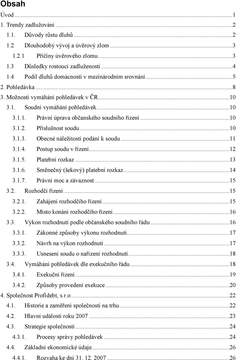 ..10 3.1.2. Příslušnost soudu...10 3.1.3. Obecné náležitosti podání k soudu...11 3.1.4. Postup soudu v řízení...12 3.1.5. Platební rozkaz...13 3.1.6. Směnečný (šekový) platební rozkaz...14 3.1.7.