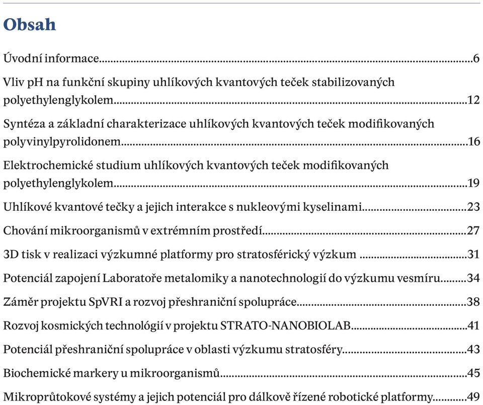 ..19 Uhlíkové kvantové tečky a jejich interakce s nukleovými kyselinami...23 Chování mikroorganismů v extrémním prostředí...27 3D tisk v realizaci výzkumné platformy pro stratosférický výzkum.