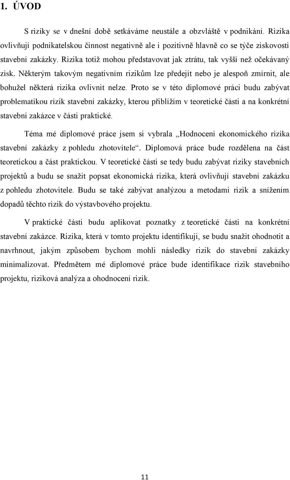 Proto se v této diplomové práci budu zabývat problematikou rizik stavební zakázky, kterou přiblížím v teoretické části a na konkrétní stavební zakázce v části praktické.