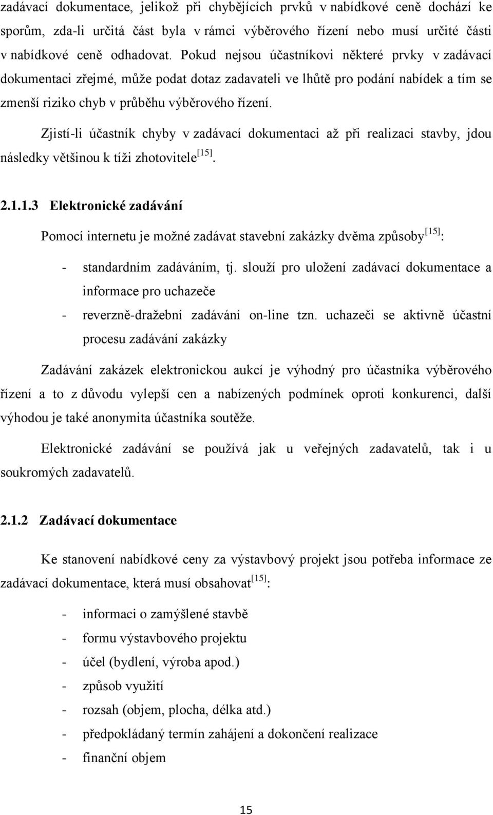 Zjistí-li účastník chyby v zadávací dokumentaci až při realizaci stavby, jdou následky většinou k tíži zhotovitele [15