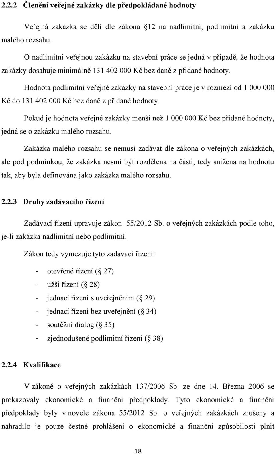 Hodnota podlimitní veřejné zakázky na stavební práce je v rozmezí od 1 000 000 Kč do 131 402 000 Kč bez daně z přidané hodnoty.