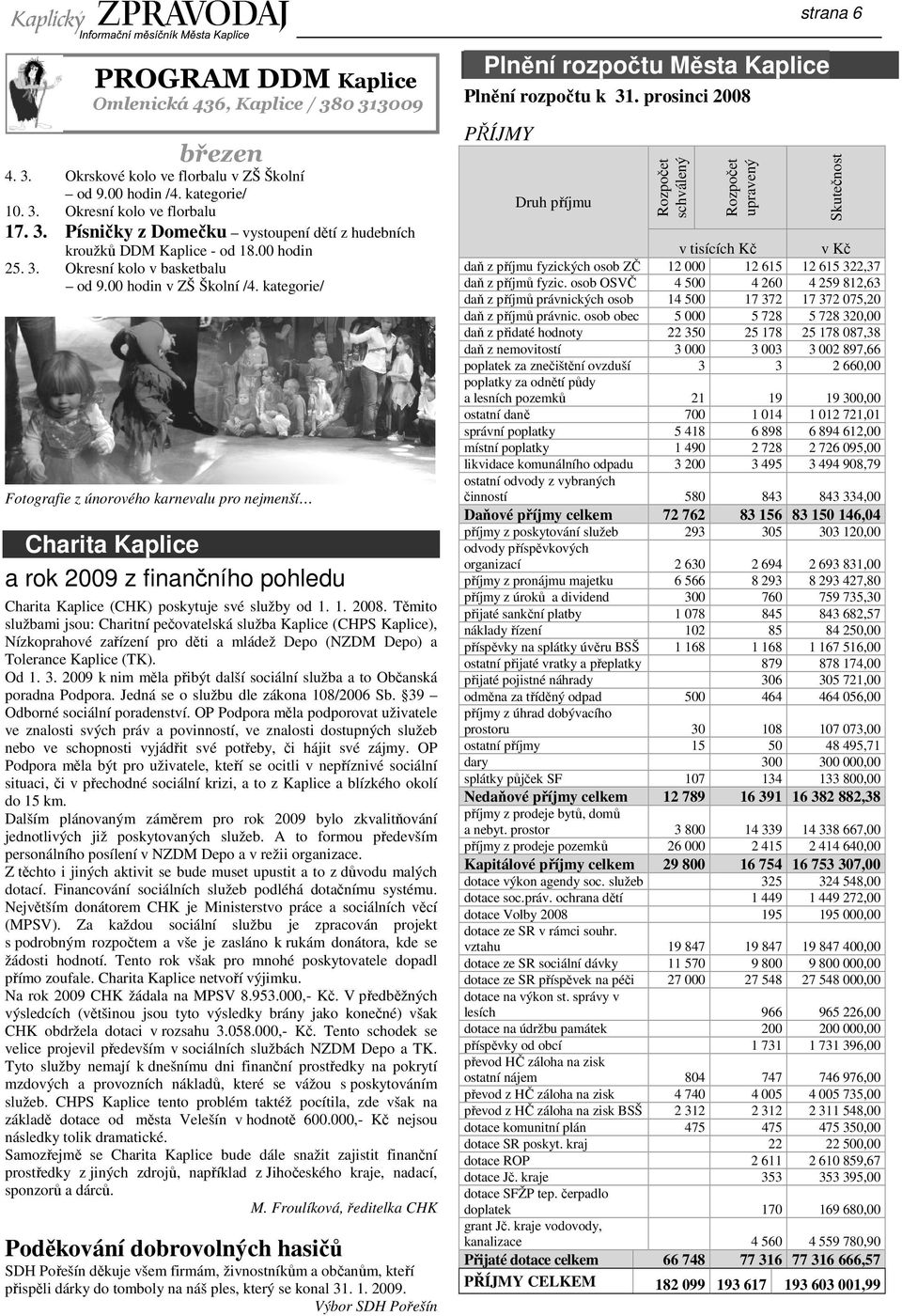 kategorie/ Fotografie z únorového karnevalu pro nejmenší Charita Kaplice a rok 2009 z finančního pohledu Charita Kaplice (CHK) poskytuje své služby od 1. 1. 2008.