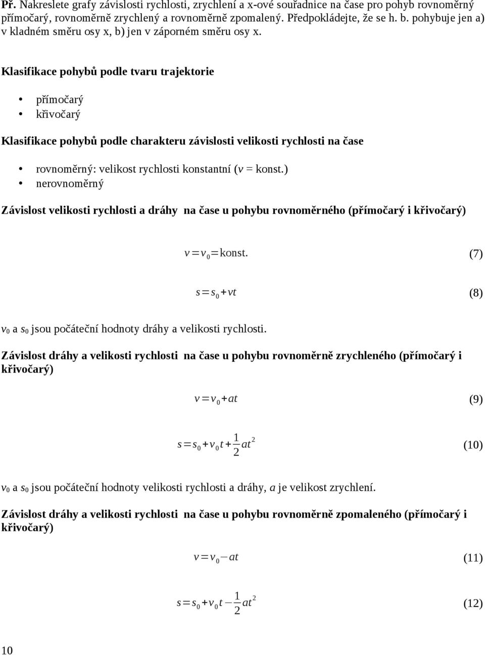 Klasifikace pohybů podle tvaru trajektorie přímočarý křivočarý Klasifikace pohybů podle charakteru závislosti velikosti rychlosti na čase rovnoměrný: velikost rychlosti konstantní (v = konst.