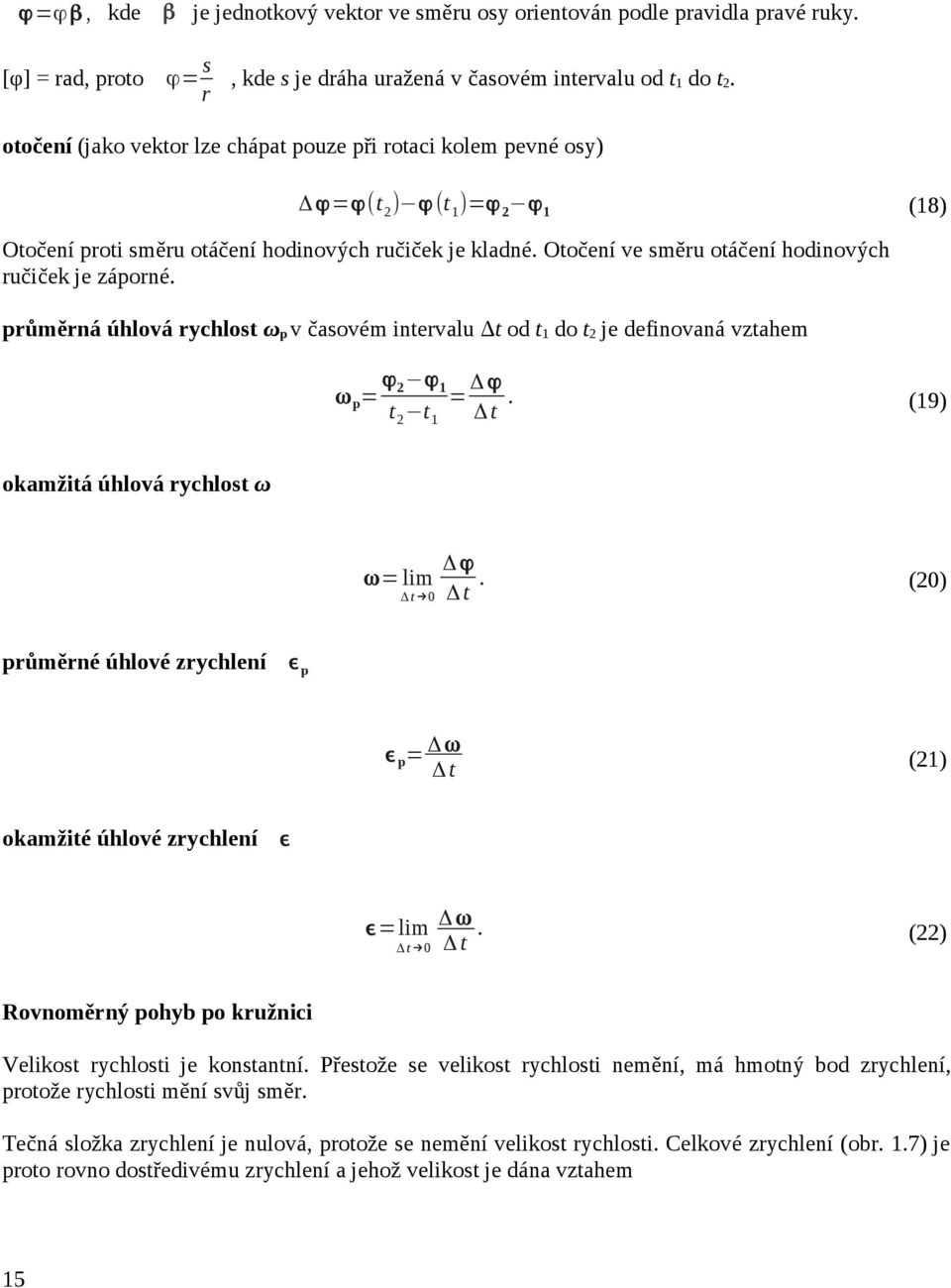Otočení ve směru otáčení hodinových ručiček je záporné. průměrná úhlová rychlost ωp v časovém intervalu Δt od t1 do t je definovaná vztahem ω p= ϕ ϕ 1 Δ ϕ =.