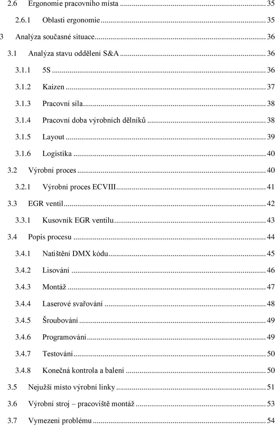 .. 43 3.4 Popis procesu... 44 3.4.1 Natištění DMX kódu... 45 3.4.2 Lisování... 46 3.4.3 Montáž... 47 3.4.4 Laserové svařování... 48 3.4.5 Šroubování... 49 3.4.6 Programování... 49 3.4.7 Testování.