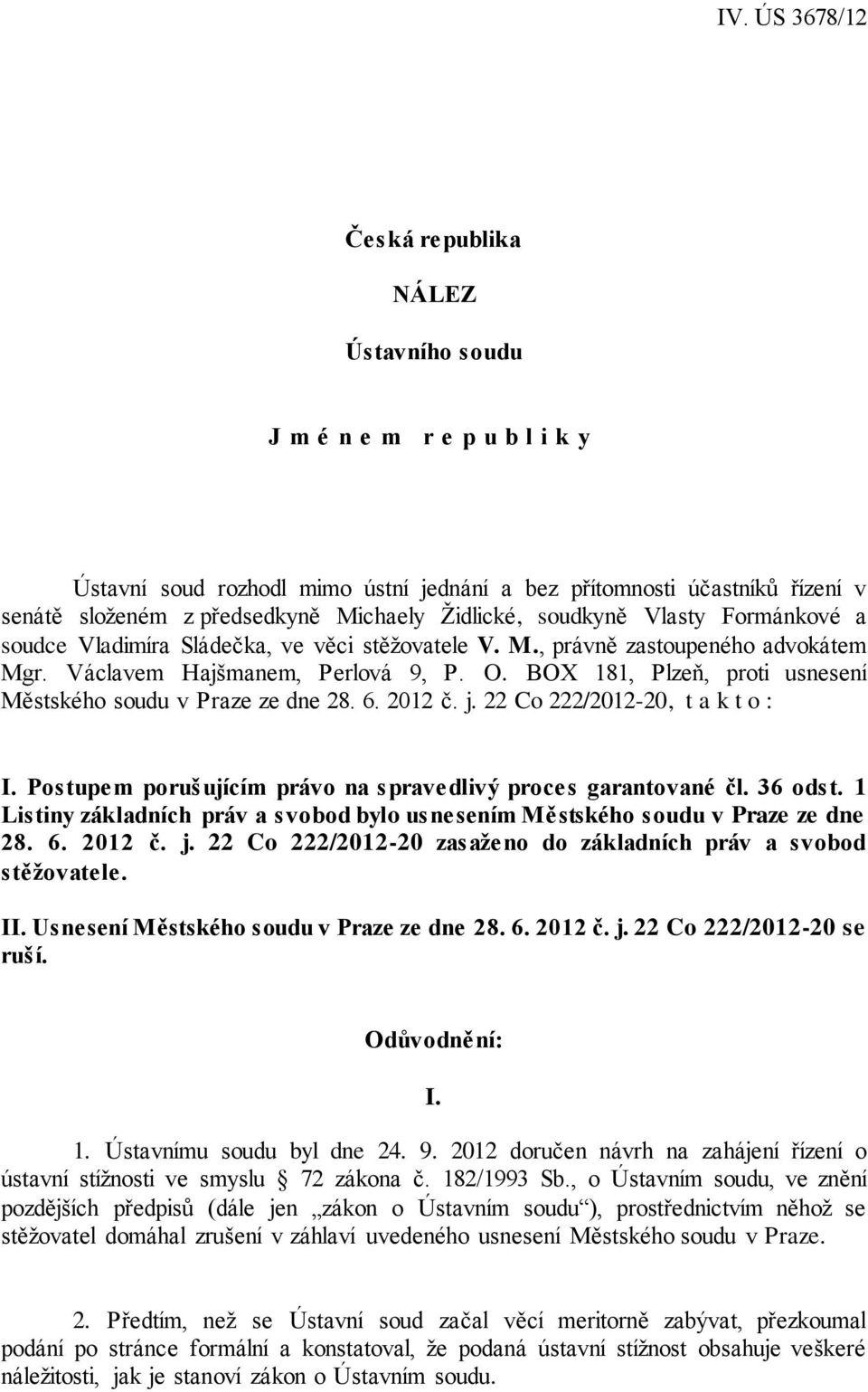 BOX 181, Plzeň, proti usnesení Městského soudu v Praze ze dne 28. 6. 2012 č. j. 22 Co 222/2012-20, t a k t o : I. Postupem porušujícím právo na spravedlivý proces garantované čl. 36 odst.