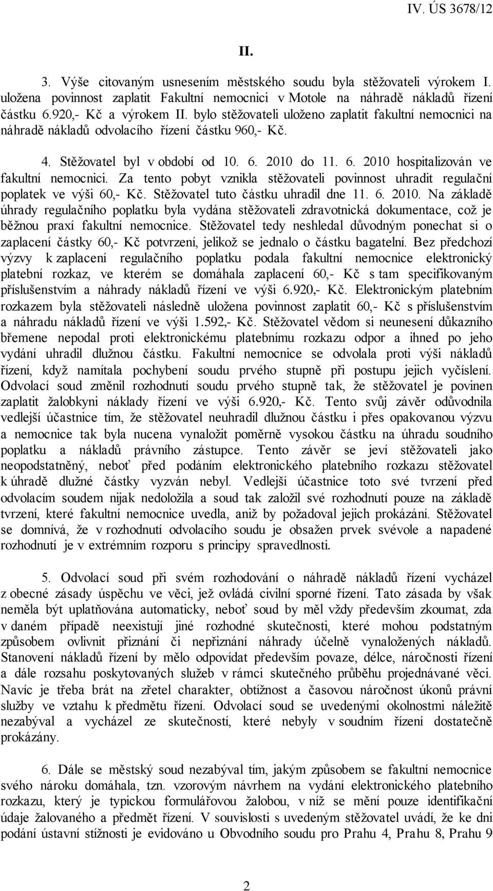 Za tento pobyt vznikla stěžovateli povinnost uhradit regulační poplatek ve výši 60,- Kč. Stěžovatel tuto částku uhradil dne 11. 6. 2010.