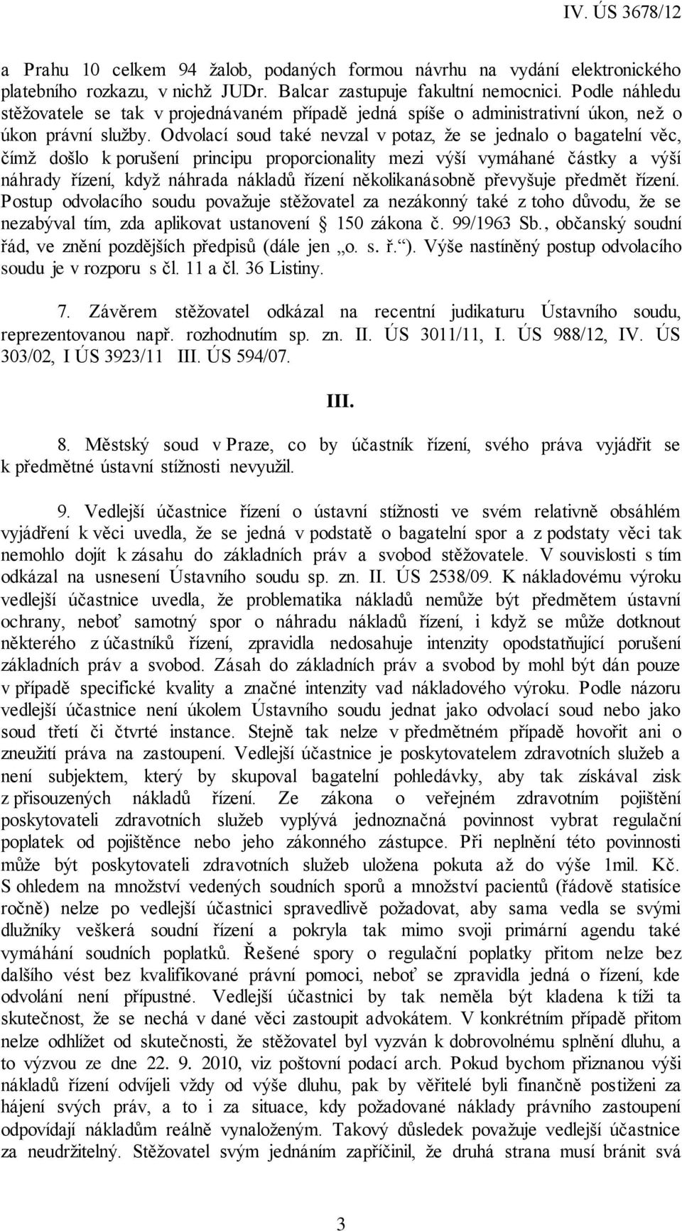 Odvolací soud také nevzal v potaz, že se jednalo o bagatelní věc, čímž došlo k porušení principu proporcionality mezi výší vymáhané částky a výší náhrady řízení, když náhrada nákladů řízení