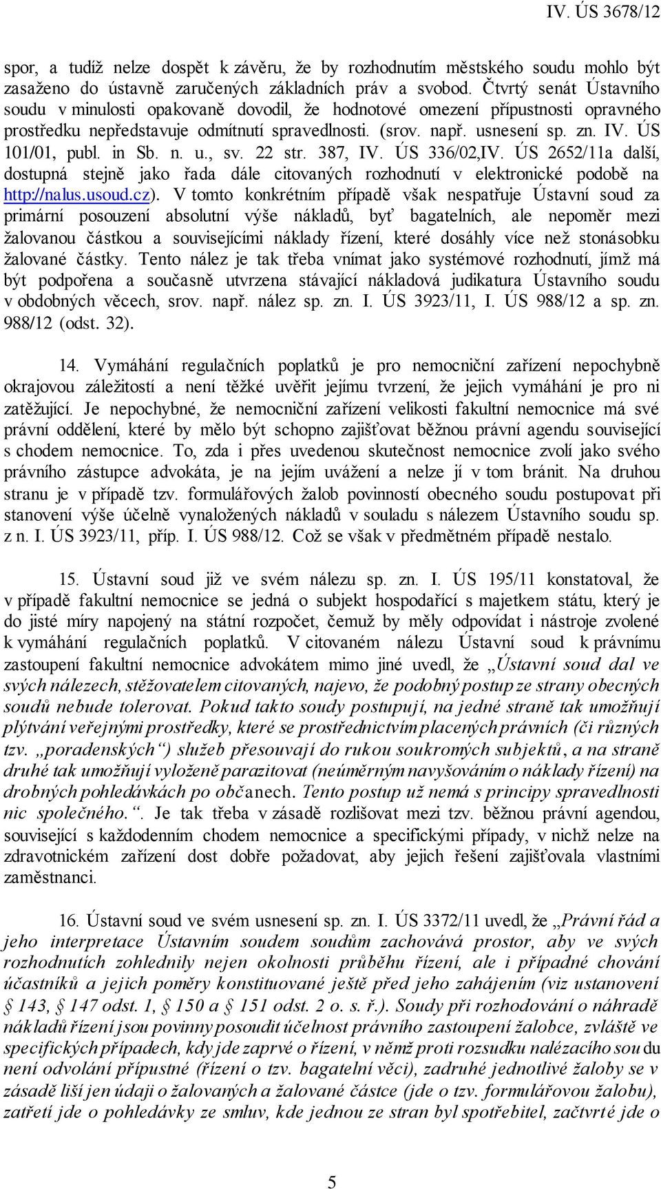 ÚS 101/01, publ. in Sb. n. u., sv. 22 str. 387, IV. ÚS 336/02,IV. ÚS 2652/11a další, dostupná stejně jako řada dále citovaných rozhodnutí v elektronické podobě na http://nalus.usoud.cz).