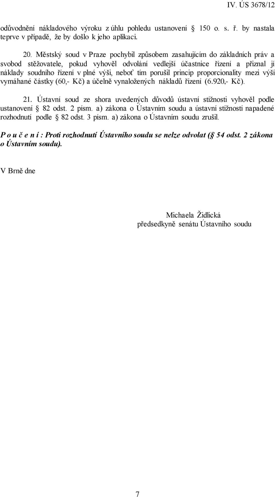 tím porušil princip proporcionality mezi výší vymáhané částky (60,- Kč) a účelně vynaložených nákladů řízení (6.920,- Kč). 21.