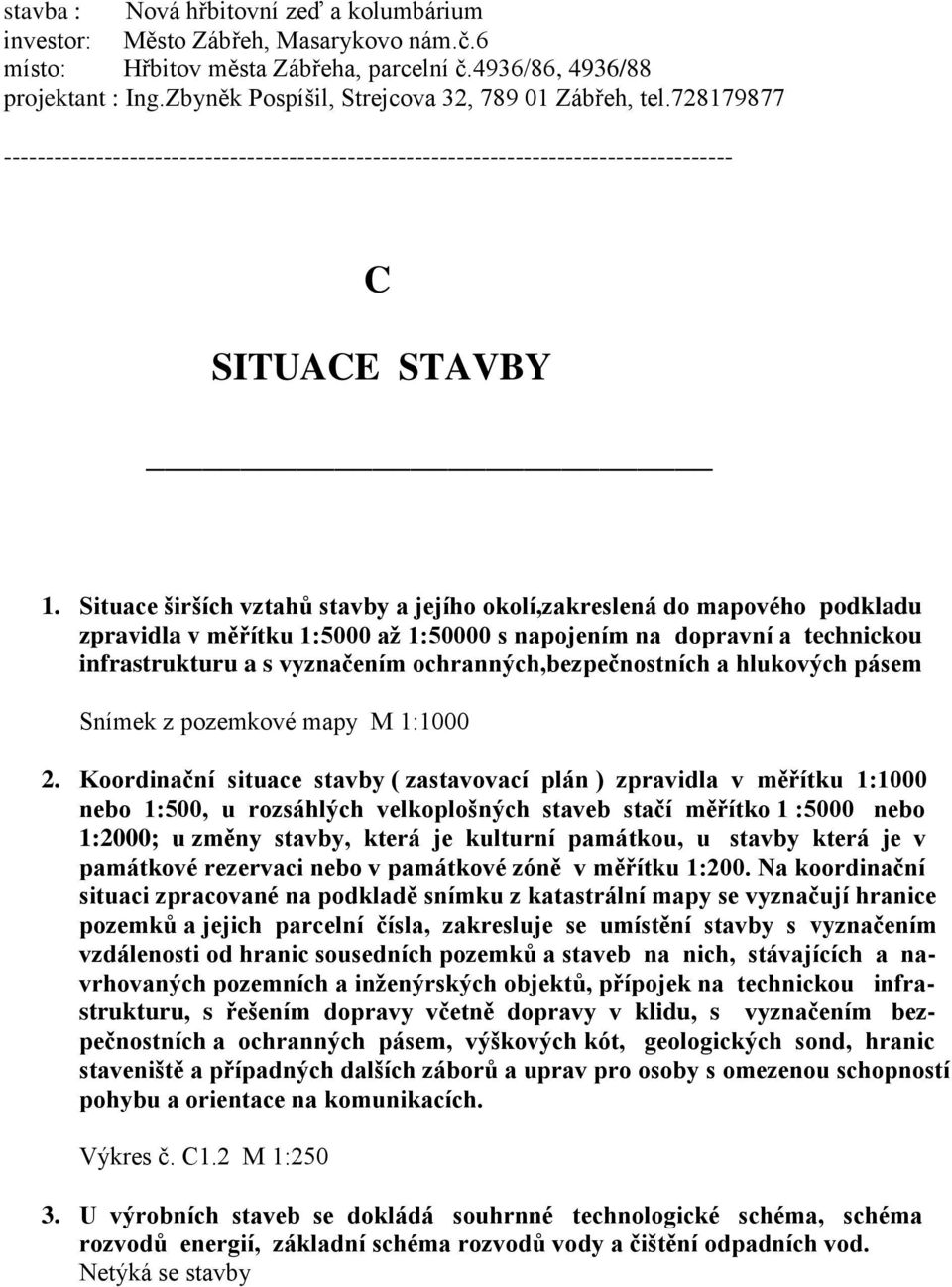 Situace širších vztahů stavby a jejího okolí,zakreslená do mapového podkladu zpravidla v měřítku 1:5000 až 1:50000 s napojením na dopravní a technickou infrastrukturu a s vyznačením