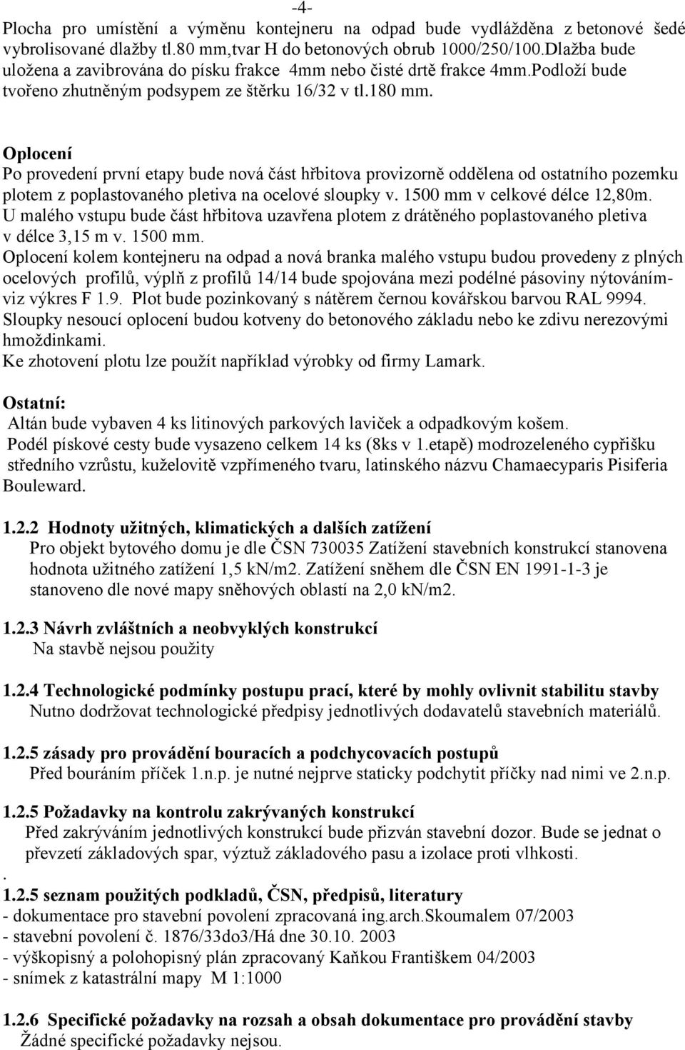 Oplocení Po provedení první etapy bude nová část hřbitova provizorně oddělena od ostatního pozemku plotem z poplastovaného pletiva na ocelové sloupky v. 1500 mm v celkové délce 12,80m.