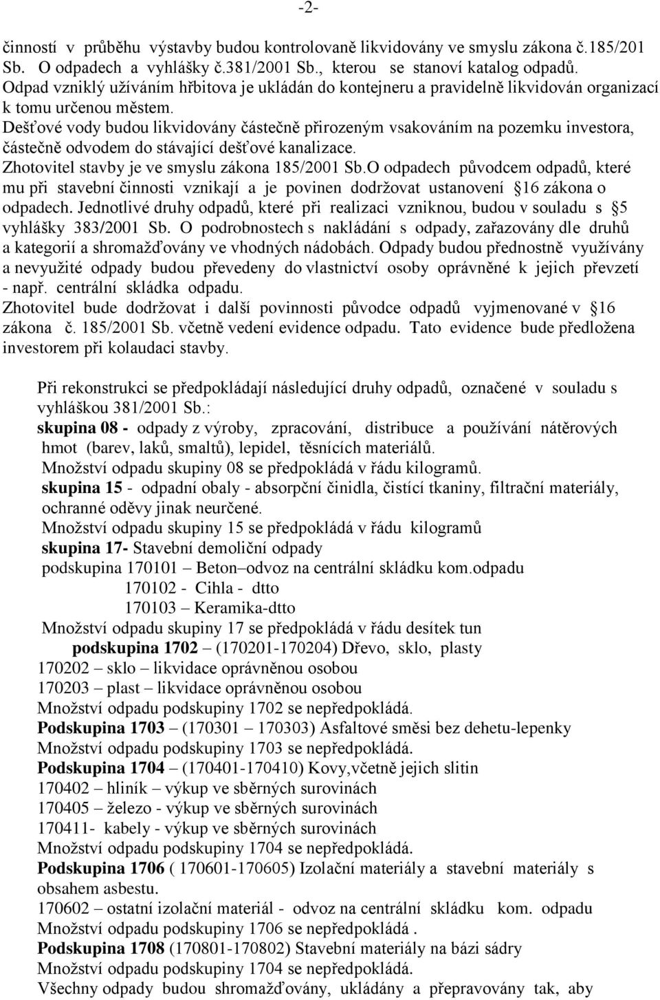 Dešťové vody budou likvidovány částečně přirozeným vsakováním na pozemku investora, částečně odvodem do stávající dešťové kanalizace. Zhotovitel stavby je ve smyslu zákona 185/2001 Sb.