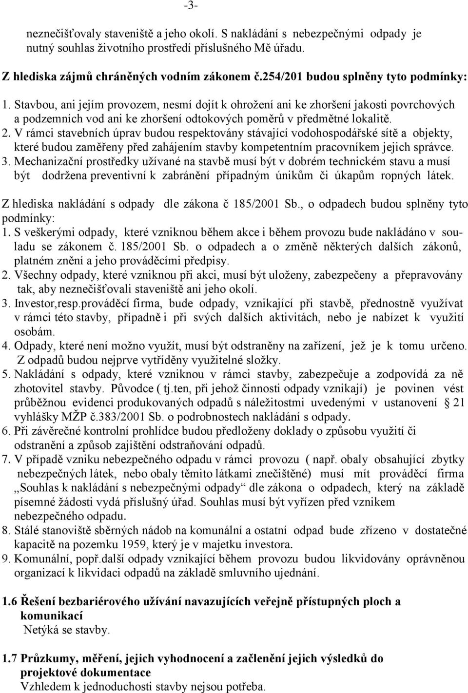 2. V rámci stavebních úprav budou respektovány stávající vodohospodářské sítě a objekty, které budou zaměřeny před zahájením stavby kompetentním pracovníkem jejich správce. 3.