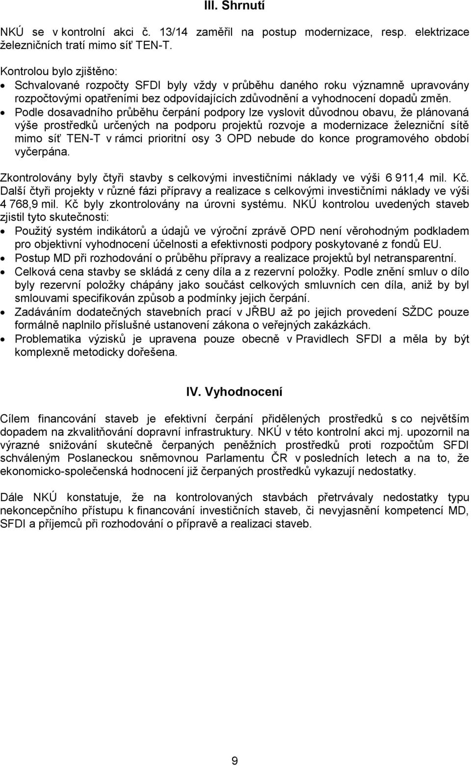 Podle dosavadního průběhu čerpání podpory lze vyslovit důvodnou obavu, že plánovaná výše prostředků určených na podporu projektů rozvoje a modernizace železniční sítě mimo síť TEN-T v rámci prioritní