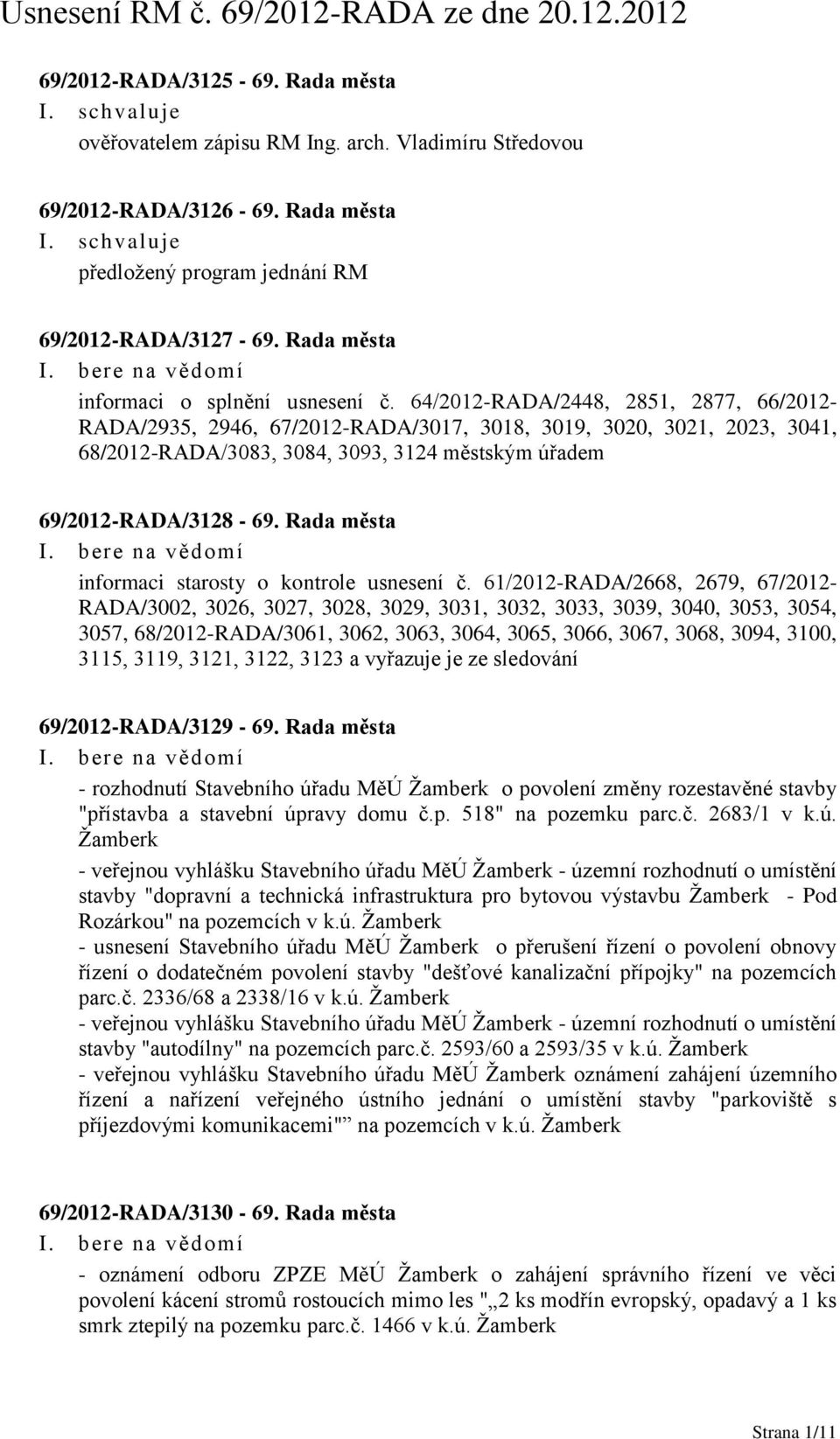 64/2012-RADA/2448, 2851, 2877, 66/2012- RADA/2935, 2946, 67/2012-RADA/3017, 3018, 3019, 3020, 3021, 2023, 3041, 68/2012-RADA/3083, 3084, 3093, 3124 městským úřadem 69/2012-RADA/3128-69.