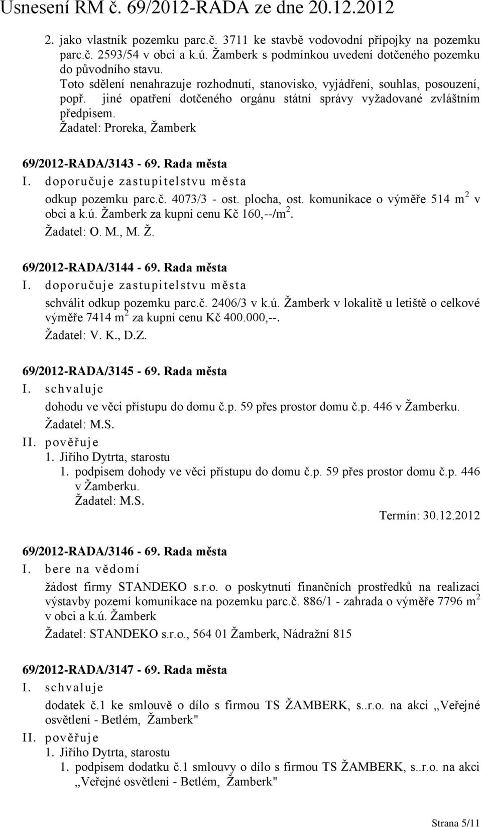 Žadatel: Proreka, Žamberk 69/2012-RADA/3143-69. Rada města I. doporučuje zastupitelstvu města odkup pozemku parc.č. 4073/3 - ost. plocha, ost. komunikace o výměře 514 m 2 v obci a k.ú.