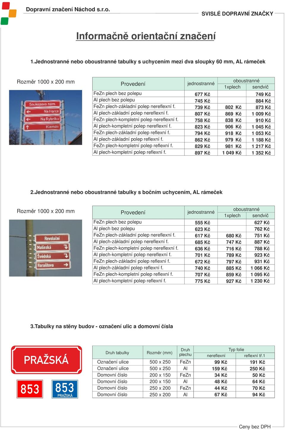 Al plech-základní polep nereflexní f. FeZn plech-kompletní polep nereflexní f. Al plech-kompletní polep nereflexní f. FeZn plech-základní polep reflexní f. Al plech-základní polep reflexní f.