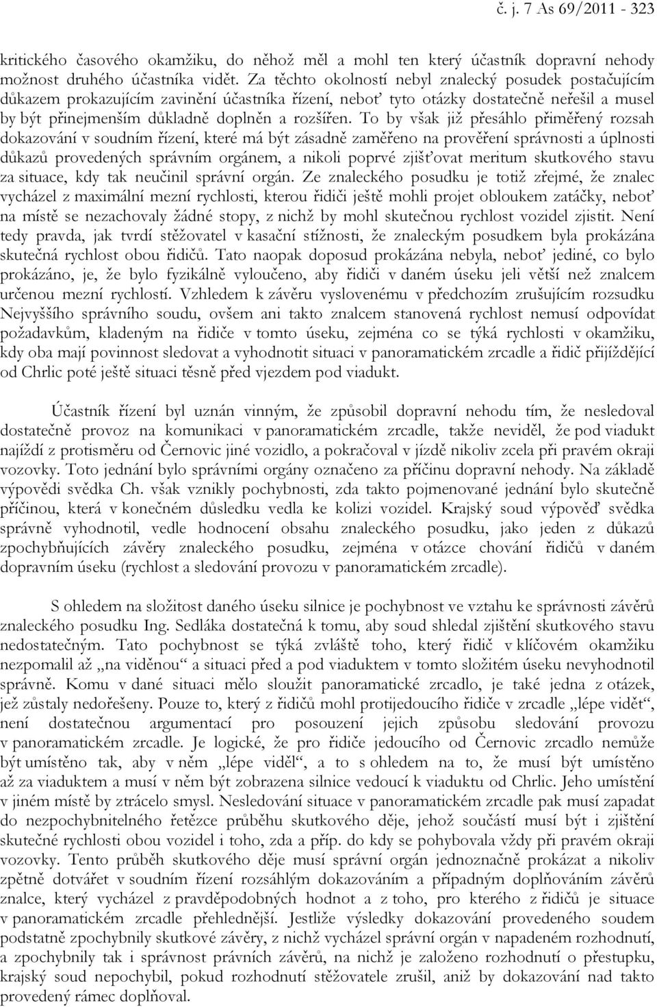 To by však již přesáhlo přiměřený rozsah dokazování v soudním řízení, které má být zásadně zaměřeno na prověření správnosti a úplnosti důkazů provedených správním orgánem, a nikoli poprvé zjišťovat