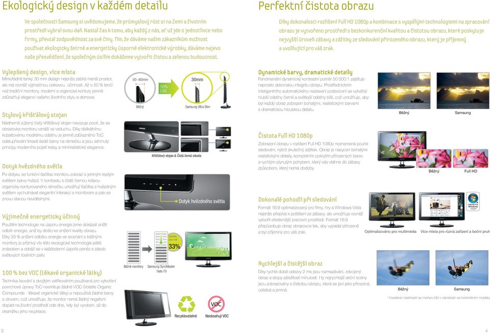 Tím, že dáváme našim zákazníkům možnost používat ekologicky šetrné a energeticky úsporné elektronické výrobky, dáváme najevo naše přesvědčení, že společným úsilím dokážeme vytvořit čistou a zelenou