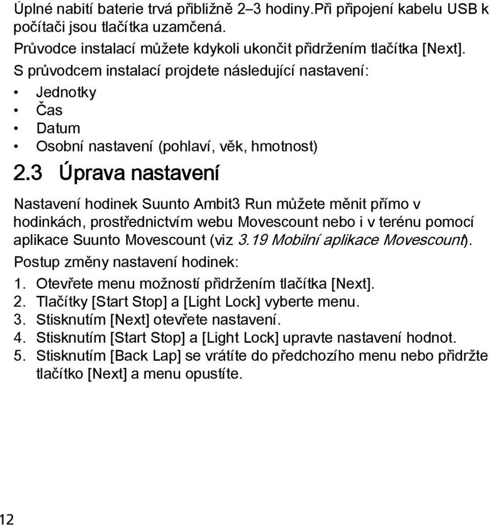 3 Úprava nastavení Nastavení hodinek Suunto Ambit3 Run můžete měnit přímo v hodinkách, prostřednictvím webu Movescount nebo i v terénu pomocí aplikace Suunto Movescount (viz 3.