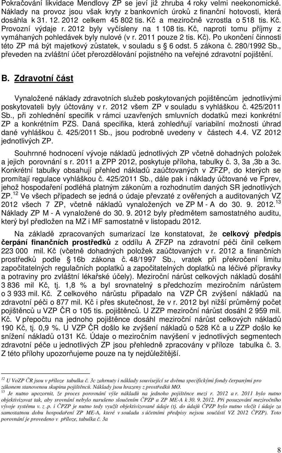 Po ukončení činnosti této ZP má být majetkový zůstatek, v souladu s 6 odst. 5 zákona č. 280/1992 Sb., převeden na zvláštní účet přerozdělování pojistného na veřejné zdravotní pojištění. B.