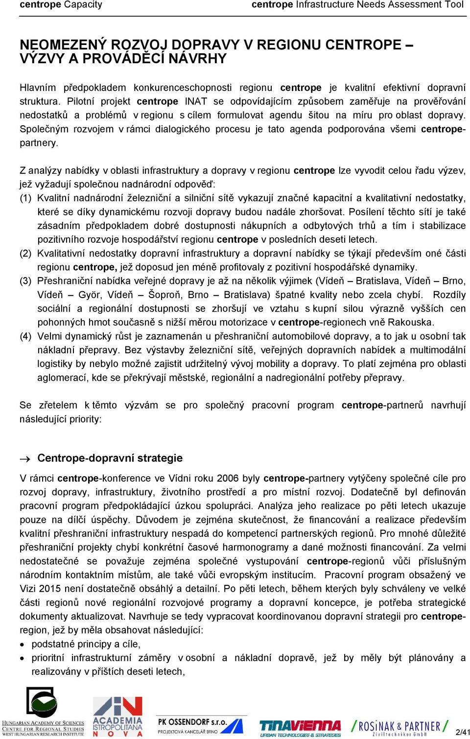 Společným rozvojem v rámci dialogického procesu je tato agenda podporována všemi centropepartnery.