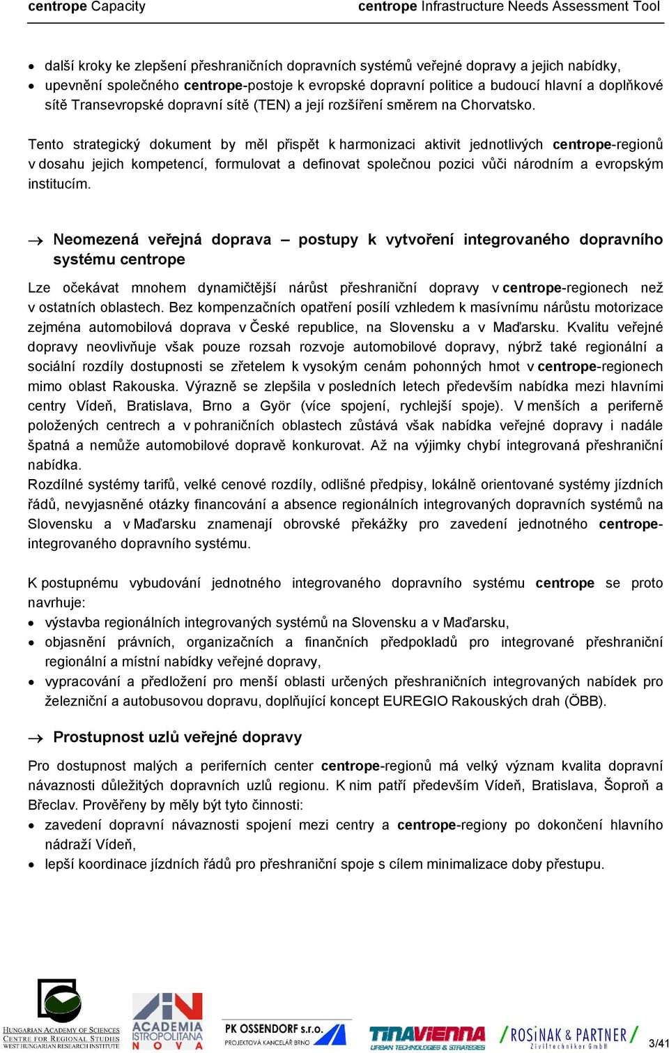 Tento strategický dokument by měl přispět k harmonizaci aktivit jednotlivých centrope-regionů v dosahu jejich kompetencí, formulovat a definovat společnou pozici vůči národním a evropským institucím.