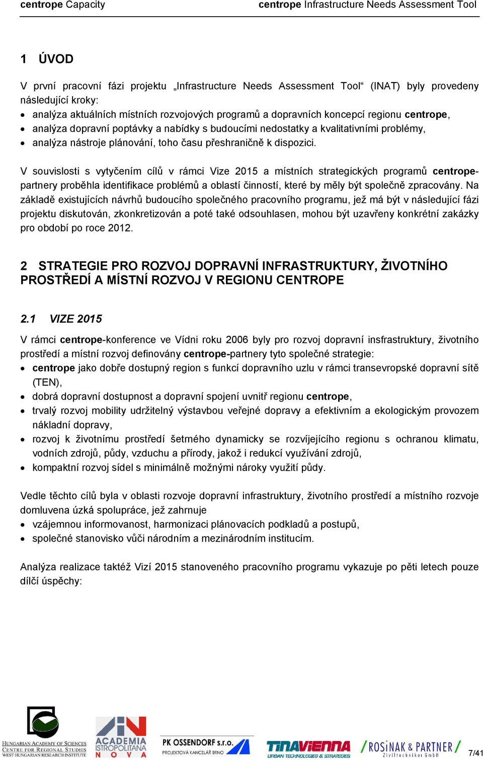 V souvislosti s vytyčením cílů v rámci Vize 2015 a místních strategických programů centropepartnery proběhla identifikace problémů a oblastí činností, které by měly být společně zpracovány.