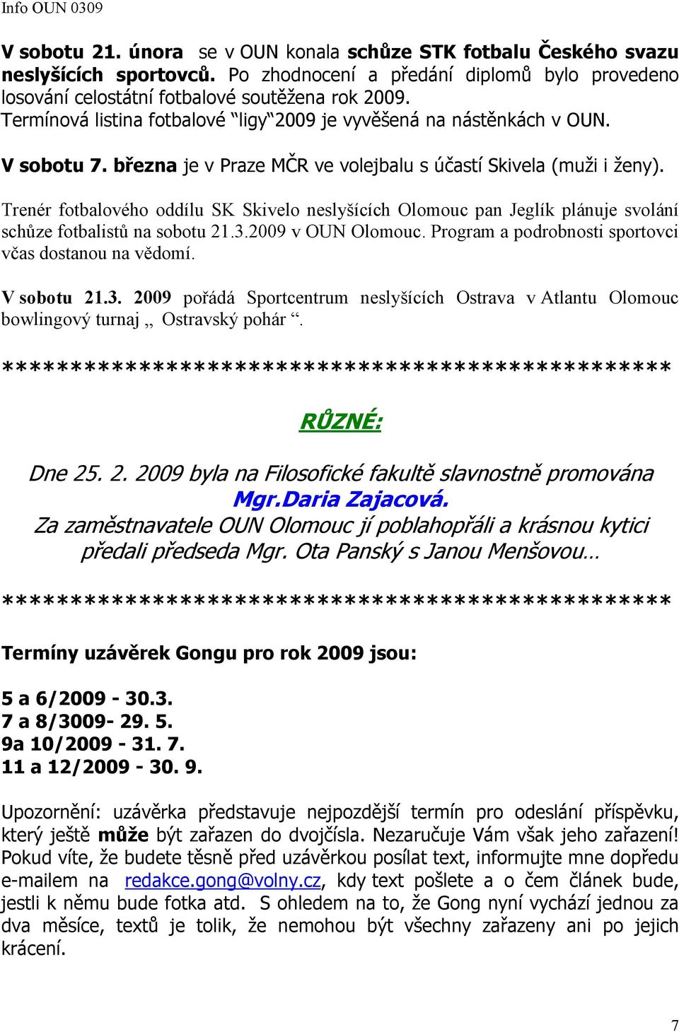 Trenér fotbalového oddílu SK Skivelo neslyšících Olomouc pan Jeglík plánuje svolání schůze fotbalistů na sobotu 21.3.2009 v OUN Olomouc. Program a podrobnosti sportovci včas dostanou na vědomí.