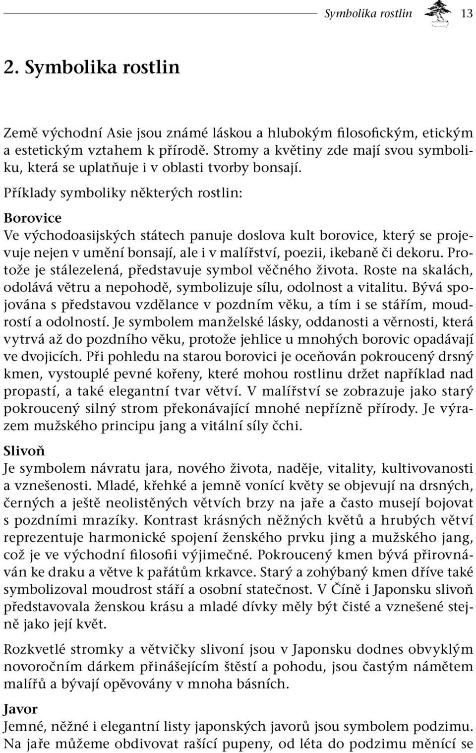 Příklady symboliky některých rostlin: Borovice Ve východoasijských státech panuje doslova kult borovice, který se projevuje nejen v umění bonsají, ale i v malířství, poezii, ikebaně či dekoru.