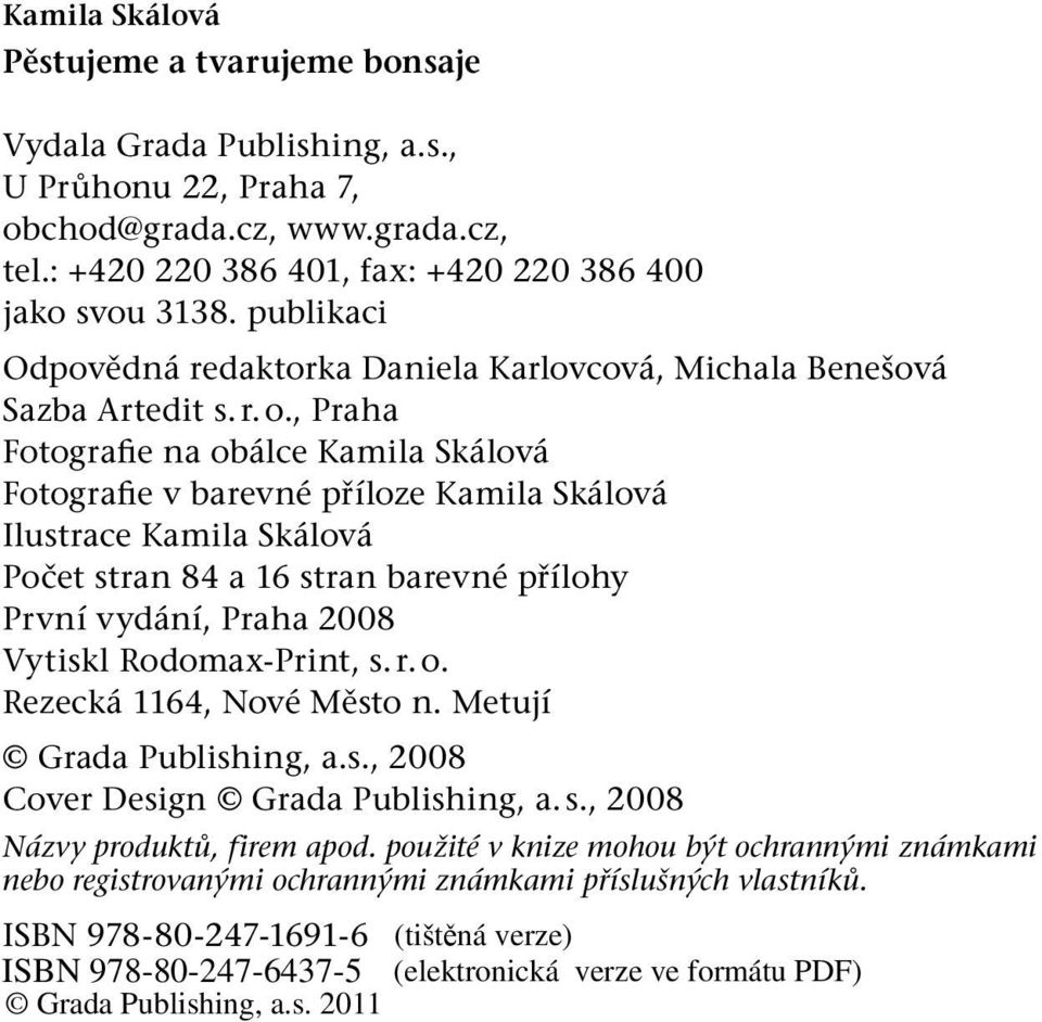 , Praha Fotografie na obálce Kamila Skálová Fotografie v barevné příloze Kamila Skálová Ilustrace Kamila Skálová Počet stran 84 a 16 stran barevné přílohy První vydání, Praha 2008 Vytiskl