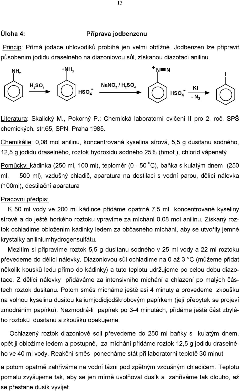 Chemikálie: 0,08 mol anilinu, koncentrovaná kyselina sírová, 5,5 g dusitanu sodného, 12,5 g jodidu draselného, roztok hydroxidu sodného 25% (hmot.