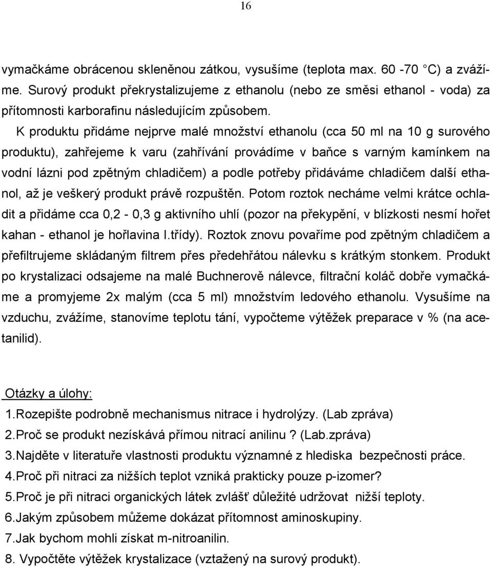 K produktu přidáme nejprve malé množství ethanolu (cca 50 ml na 10 g surového produktu), zahřejeme k varu (zahřívání provádíme v baňce s varným kamínkem na vodní lázni pod zpětným chladičem) a podle