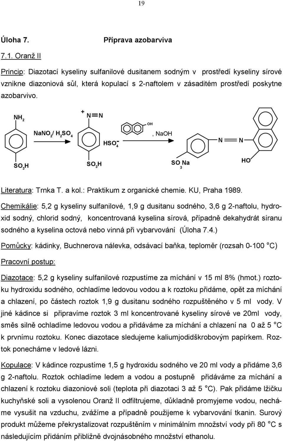 Chemikálie: 5,2 g kyseliny sulfanilové, 1,9 g dusitanu sodného, 3,6 g 2-naftolu, hydroxid sodný, chlorid sodný, koncentrovaná kyselina sírová, případně dekahydrát síranu sodného a kyselina octová